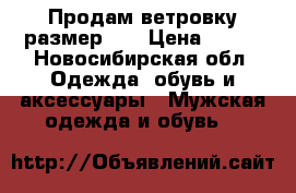 Продам ветровку размер 50 › Цена ­ 600 - Новосибирская обл. Одежда, обувь и аксессуары » Мужская одежда и обувь   